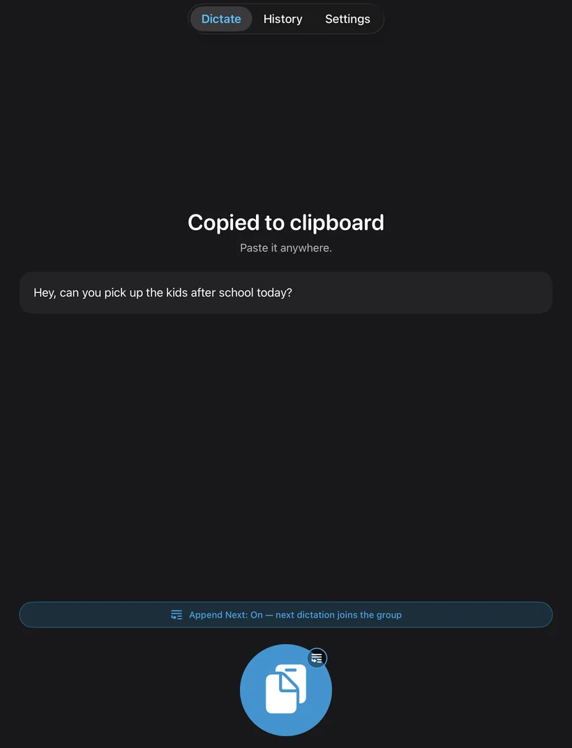 SayCopyPaste on iPad after a dictation: Copied to clipboard, Paste it anywhere, the words Hey, can you pick up the kids after school today, and Append Next: On, next dictation joins the group, above the record button.