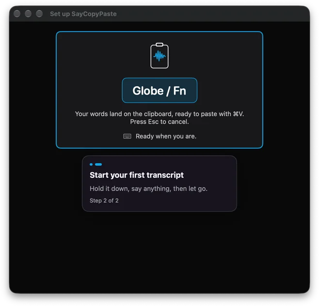 SayCopyPaste on a Mac, first run: the Set up SayCopyPaste window with the Globe / Fn key, “Your words land on the clipboard, ready to paste with ⌘V. Press Esc to cancel.” and Ready when you are, above Start your first transcript: Hold it down, say anything, then let go. Step 2 of 2.